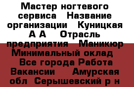 Мастер ногтевого сервиса › Название организации ­ Куницкая А.А. › Отрасль предприятия ­ Маникюр › Минимальный оклад ­ 1 - Все города Работа » Вакансии   . Амурская обл.,Серышевский р-н